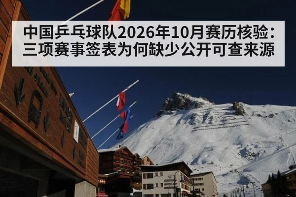 中国乒乓球队2026年10月赛历核验：三项赛事签表为何缺少公开可查来源